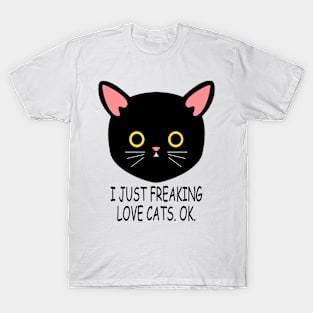 I just freaking love cats. Ok !!! T-Shirt